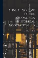 Annual Volume of the Onondaga Historical Association 1915 af Sarah Sumner Teall