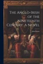 The Anglo-Irish of the Nineteenth Century. A Novel af John Banim