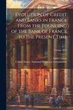 Evolution of Credit and Banks in France From the Founding of the Bank of France to the Present Time; Volume 5623 af Andre Liesse