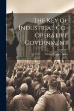 The Key of Industrial Co-Operative Government af Henry Francis Allen