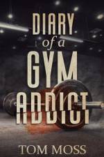 Diary of a Gym Addict af Tom Moss