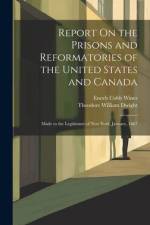 Report On the Prisons and Reformatories of the United States and Canada: Made to the Legislature of New York, January, 1867 af Theodore William Dwight