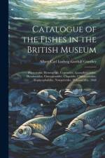 Catalogue of the Fishes in the British Museum: Physostomi: Heteropygii, Cyprinidoe, Gonorhynchidoe, Hyodontidoe, Osteoglossidoe, Clupeidoe, Chirocentr af Albert Carl Ludwig Gotthilf Günther