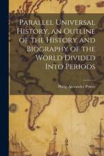 Parallel Universal History, an Outline of the History and Biography of the World Divided Into Periods af Philip Alexander Prince