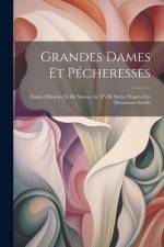 Grandes Dames Et Pécheresses: Études D'histoire Et De Moeurs Au XVIII Siècle, D'après Des Documents Inédits af Anonymous