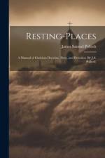 Resting-Places: A Manual of Christian Doctrine, Duty, and Devotion (By J.S. Pollock) af James Samuel Pollock