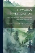 Hawaiian Investigation: Report of Subcommittee On Pacific Islands and Porto Rico On General Conditions in Hawaii af United States Congress Senate Comm