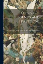 Yorkshire Legends and Traditions: As Told by Her Ancient Chroniclers, Her Poets, and Journalists af Thomas Parkinson