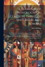 Elements of Mythology, Or, Classical Fables of the Greeks and Romans: To Which Are Added Some Notices of Syrian, Hindu, and Scandinavian Superstitions af Eliza Robbins