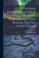 Svenska Statsförfattningens Historiska Utveckling Från Äldsta Tid Till Våra Dagar af Emil Hildebrand