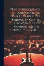 Précis D'éloquence Et D'art Oratoire, Pour Le Barreau, La Tribune, La Chaire, L'académie Et Les Compositions En Prose Et En Vers...... af Valentin Parisot