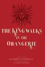 The King Walks in the Orangerie: The Ghost of Louis XIV Reflects on Life and Loves in Versailles af Kathryn Purnell