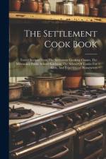 The Settlement Cook Book: Tested Recipes From The Settlement Cooking Classes, The Milwaukee Public School Kitchens, The School Of Trades For Gir af Anonymous