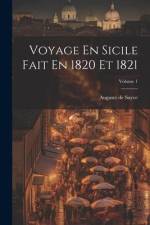 Voyage En Sicile Fait En 1820 Et 1821; Volume 1 af Auguste De Sayve