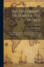 The Historians' History of the World; a Comprehensive Narrative of the Rise and Development of Nations as Recorded by Over Two Thousand of the Great W af Henry Smith Williams