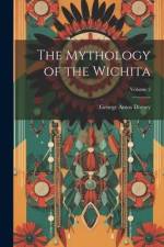 The Mythology of the Wichita; Volume 2 af George Amos Dorsey