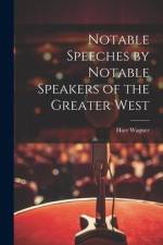 Notable Speeches by Notable Speakers of the Greater West af Harr Wagner
