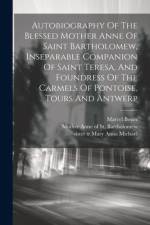 Autobiography Of The Blessed Mother Anne Of Saint Bartholomew, Inseparable Companion Of Saint Teresa, And Foundress Of The Carmels Of Pontoise, Tours And Antwerp af Marcel Bouix