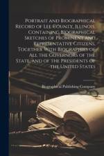 Portrait and Biographical Record of Lee County, Illinois, Containing Biographical Sketches of Prominent and Representative Citizens, Together With Bio af Biographical Publishing Company