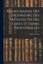 Bibliographie Des Ingénieurs, Des Architectes Des Chefs D' Usines Industrielles af Eugene Lacroix