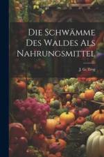 Die Schwämme Des Waldes Als Nahrungsmittel af J. G. Trog