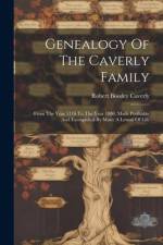 Genealogy Of The Caverly Family: From The Year 1116 To The Year 1880, Made Profitable And Exemplified By Many A Lesson Of Life af Robert Boodey Caverly