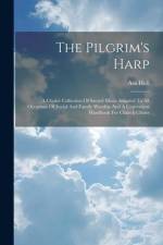 The Pilgrim's Harp: A Choice Collection Of Sacred Music Adapted To All Occasions Of Social And Family Worship And A Convenient Handbook Fo af Asa Hull