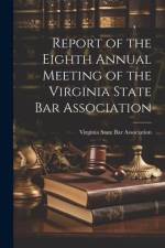 Report of the Eighth Annual Meeting of the Virginia State Bar Association af Virginia State Bar Association