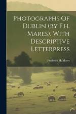 Photographs Of Dublin (by F.h. Mares). With Descriptive Letterpress af Frederick H. Mares