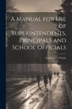 A Manual for Use of Superintendents, Principals and School Officials af Frederick A. Welch