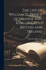 The Life of William III, Prince of Orange and King of Great Britain and Ireland af Historicus Historicus