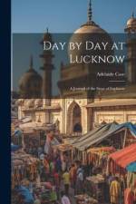 Day by Day at Lucknow: A Journal of the Siege of Lucknow af Adelaide Case