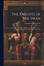 The Knights of the Swan: Or, the Court of Charlemagne. an Historical and Moral Tale to Serve As a Continuation to the Tales of the Castle af Stephanie Felicite Genlis