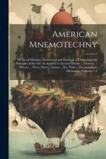 American Mnemotechny: Or Art of Memory, Theoretical and Practical ... Comprising the Principles of the Art, As Applied to Ancient History .. af Anonymous