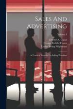 Sales And Advertising: A Practical Treatise On Selling Problems; Volume 1 af Chester A. Gauss