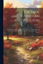 The True Christian Religion: Containing the Universal Theology of the New Church, Foretold by the Lord in Daniel VII. 13, 14, and in Revelation XXI af Anonymous
