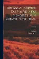 Dix Ans Au Service Du Roi Pie Ix Ou Mémoires D'un Zouave Pontifical; Volume 2 af Philippe (Comte de V***