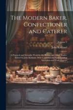 The Modern Baker, Confectioner and Caterer; a Practical and Scientific Work for the Baking and Allied Trades. Edited by John Kirkland. With Contributi af John Kirkland