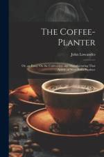 The Coffee-Planter: Or, an Essay On the Cultivation and Manufacturing That Article of West-India Produce af John Lowandes