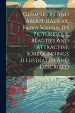 Glimpses In And About Halifax, Nova Scotia, Its Picturesque Beauties And Attractive Surroundings Illustrated And Described af Anonymous