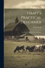 Haaff's Practical Dehorner: Or, Every Man His Own Dehorner af H. H. Haaff
