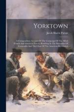 Yorktown: A Compendious Account Of The Campaign Of The Allied French And American Forces, Resulting In The Surrender Of Cornwall af Jacob Harris Patton