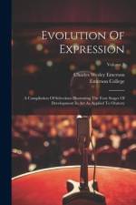 Evolution Of Expression: A Compilation Of Selections Illustrating The Four Stages Of Development In Art As Applied To Oratory; Volume 3 af Charles Wesley Emerson