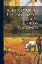 A History Of The Upsilon Chapter Of The Psi Upsilon Fraternity af George Albert Coe