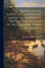 Travels in the American Colonies, ed. Under the Auspices of the National Society of the Colonial Dames of America af Newton Dennison Mereness