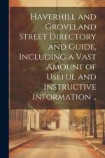 Haverhill and Groveland Street Directory and Guide, Including a Vast Amount of Useful and Instructive Information .. af Anonymous