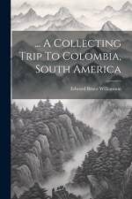 ... A Collecting Trip To Colombia, South America af Edward Bruce Williamson