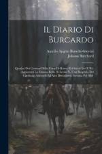 Il Diario Di Burcardo: Quadro Dei Costumi Della Corte Di Roma Nei Secoli Xiv E Xv. Aggiuntavi La Famosa Bolla Di Leone X, Una Biografia Del C af Aurelio Angelo Bianchi-Giovini