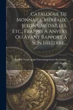 Catalogue De Monnaies, Mereaux, Jetons, Médailles, Etc., Frappés À Anvers Ou Ayant Rapport À Son Histoire... af Société Royale Pour l'Encouragement de