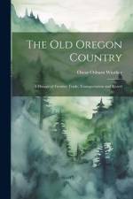 The old Oregon Country; a History of Frontier Trade, Transportation and Travel af Oscar Osburn Winther